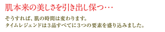 肌本来の美しさを引き出し保つ・・・。