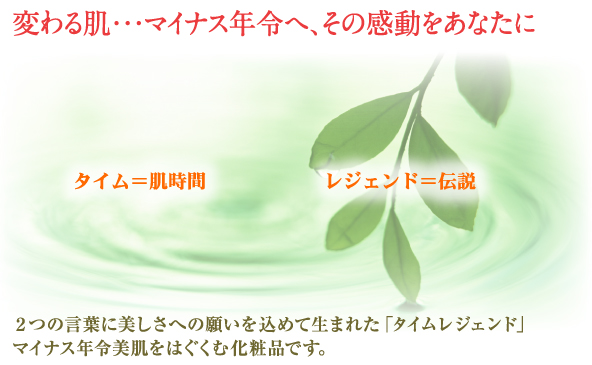 変わる肌・・・マイナス年齢へ、その感動をあなたに