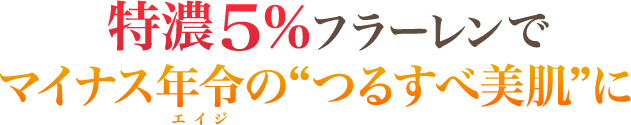 特濃5%フラーレンでマイナス年令の”つるすべ美肌に”