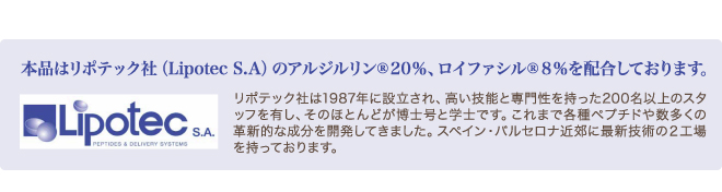 本品はリポテック社(Lipotec S.A)のアルジルリン®20%、ロイファシル®8%を配合しております。